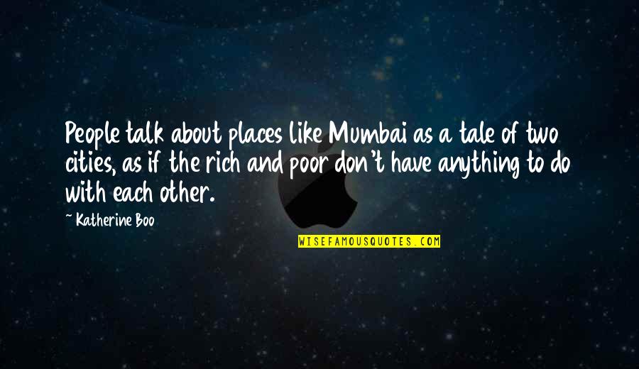 Rubberhead Book Quotes By Katherine Boo: People talk about places like Mumbai as a Rubberhead Book Quotes By Katherine Boo: People talk about places like Mumbai as a
