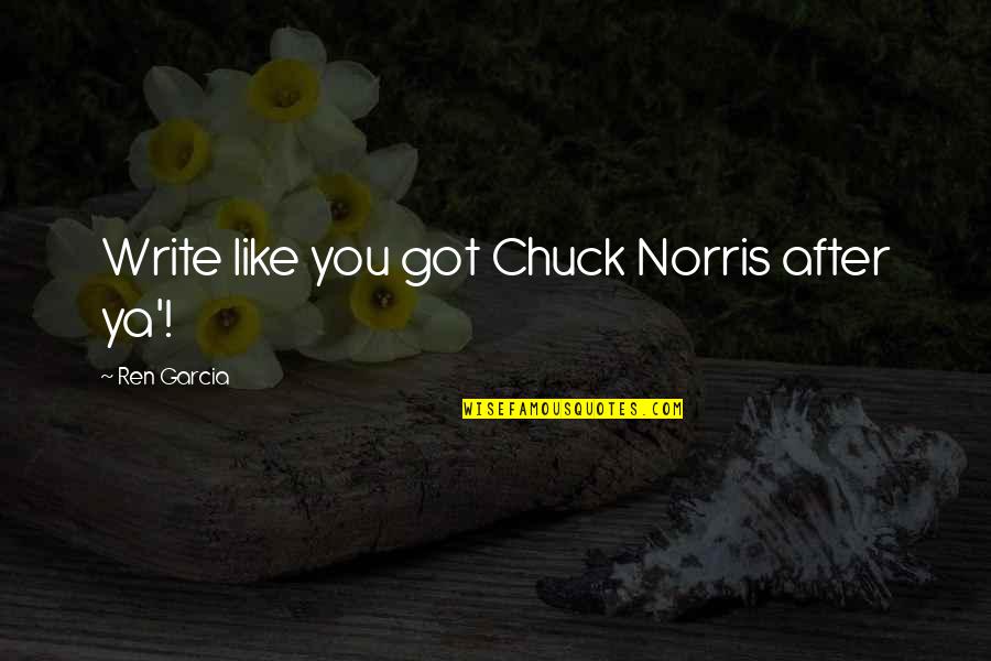 Rubberized Spray Quotes By Ren Garcia: Write like you got Chuck Norris after ya'! Rubberized Spray Quotes By Ren Garcia: Write like you got Chuck Norris after ya'!