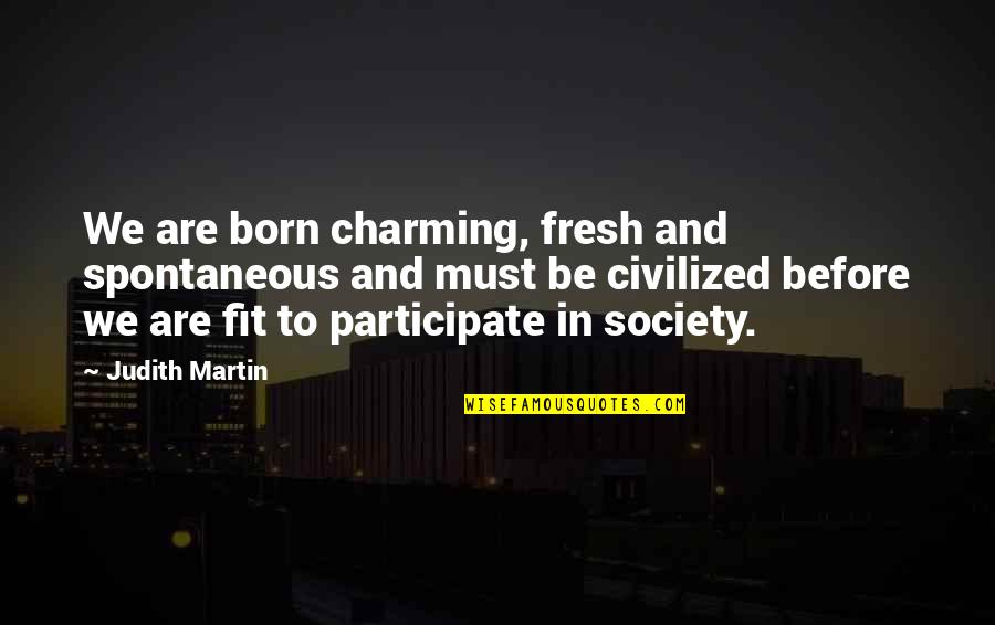 Rubbernecker's Quotes By Judith Martin: We are born charming, fresh and spontaneous and