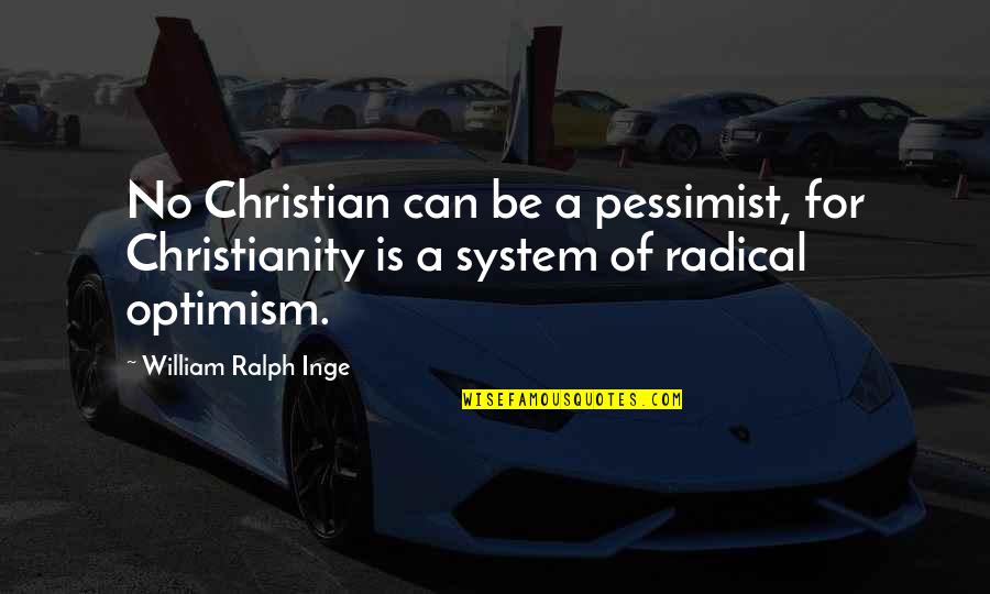 Rubbernecker's Quotes By William Ralph Inge: No Christian can be a pessimist, for Christianity