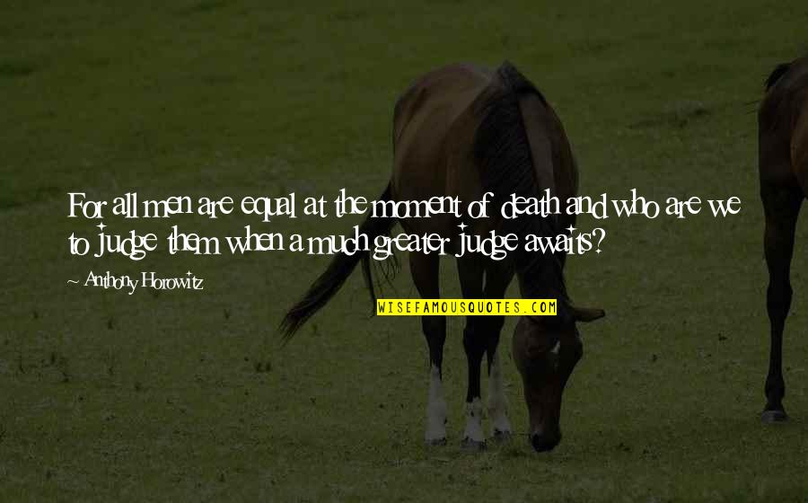 Rubbernecking Song Quotes By Anthony Horowitz: For all men are equal at the moment Rubbernecking Song Quotes By Anthony Horowitz: For all men are equal at the moment