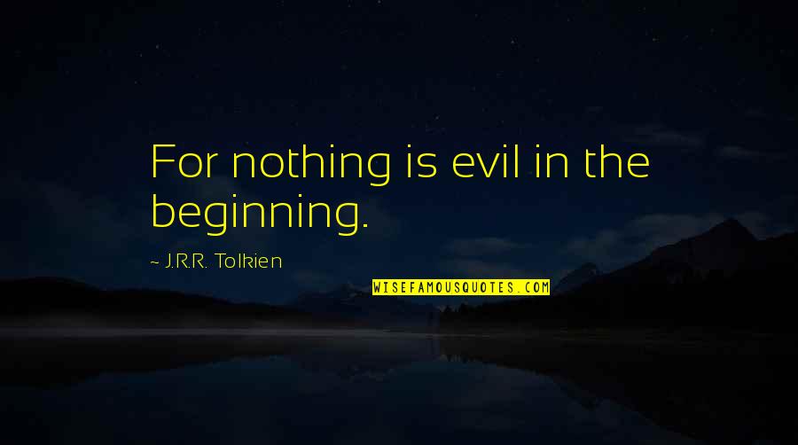 Rubbernecking Song Quotes By J.R.R. Tolkien: For nothing is evil in the beginning.