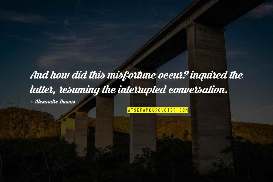 Rubbersole Quotes By Alexandre Dumas: And how did this misfortune occur? inquired the Rubbersole Quotes By Alexandre Dumas: And how did this misfortune occur? inquired the