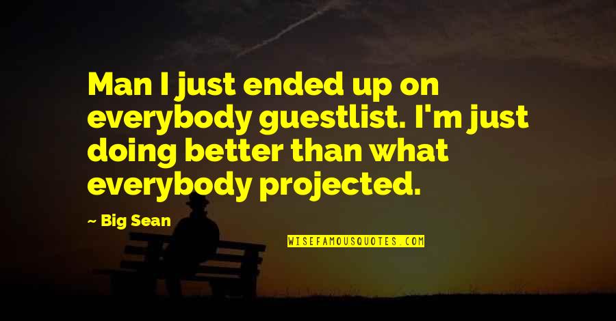 Rubberstampmadness Quotes By Big Sean: Man I just ended up on everybody guestlist. Rubberstampmadness Quotes By Big Sean: Man I just ended up on everybody guestlist.