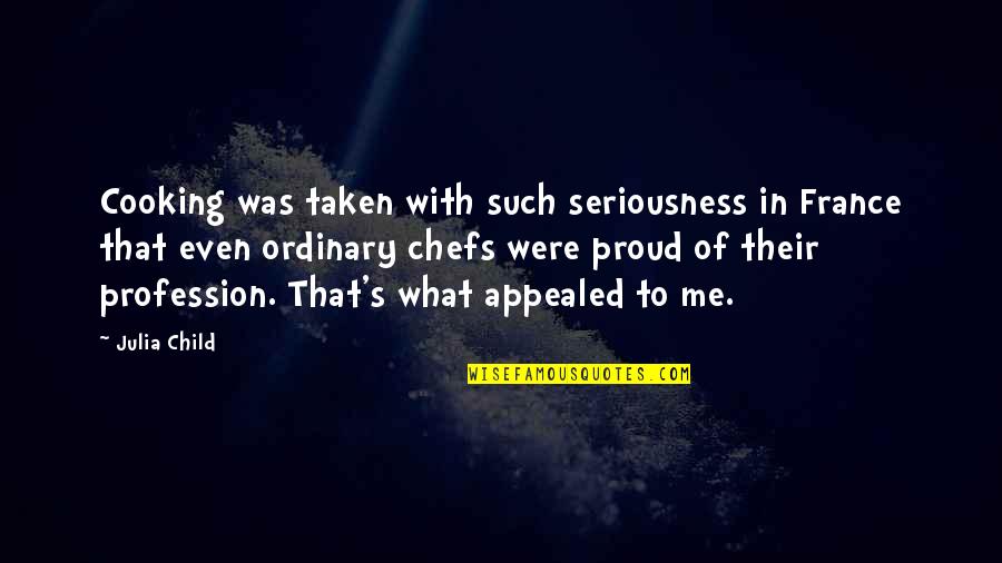 Rubbestadneset Quotes By Julia Child: Cooking was taken with such seriousness in France Rubbestadneset Quotes By Julia Child: Cooking was taken with such seriousness in France