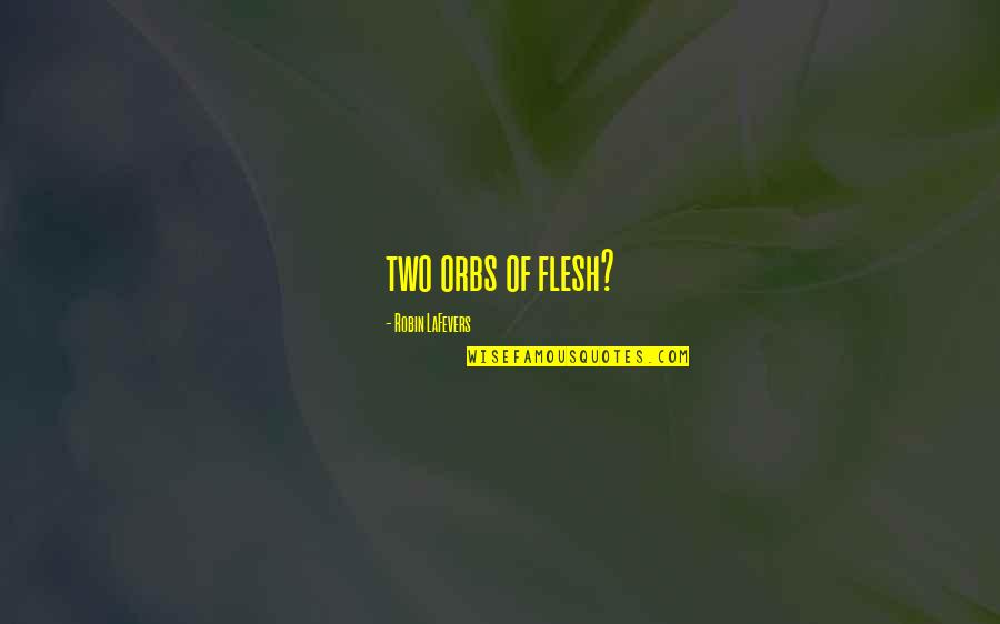 Rubbestadneset Quotes By Robin LaFevers: two orbs of flesh? Rubbestadneset Quotes By Robin LaFevers: two orbs of flesh?