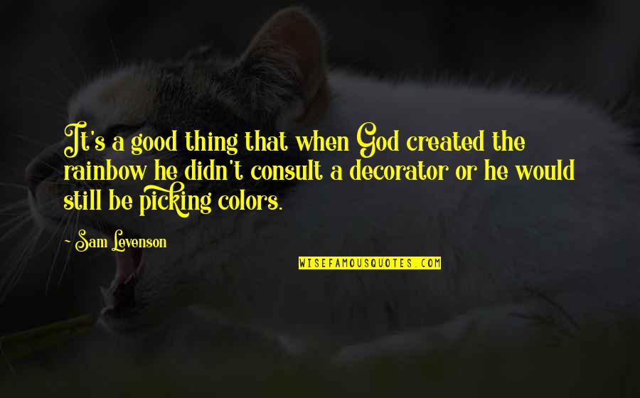 Rubbin Is Racin Quote Quotes By Sam Levenson: It's a good thing that when God created Rubbin Is Racin Quote Quotes By Sam Levenson: It's a good thing that when God created