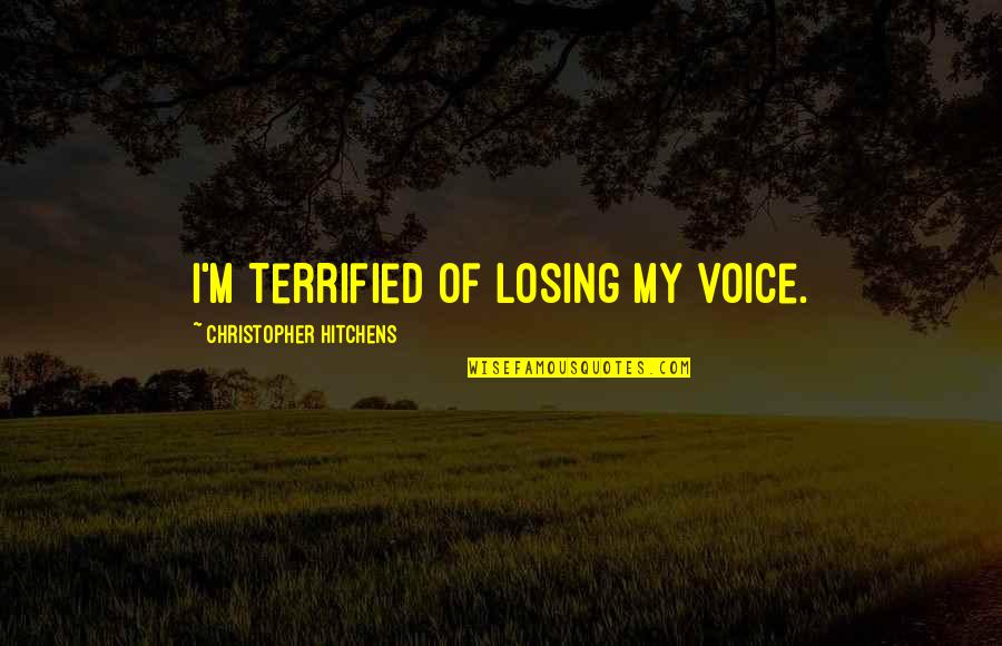 Rubbing Feet Quotes By Christopher Hitchens: I'm terrified of losing my voice.