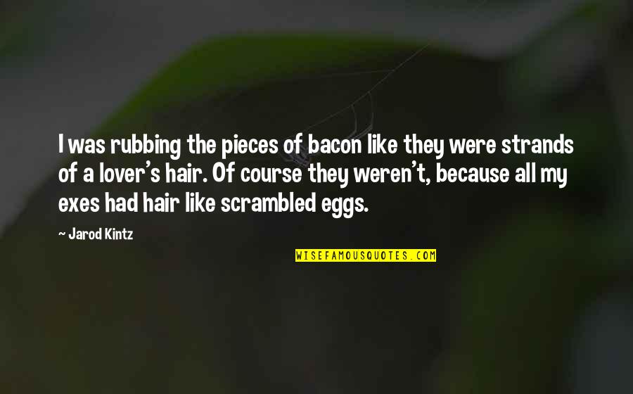 Rubbing Off Quotes By Jarod Kintz: I was rubbing the pieces of bacon like Rubbing Off Quotes By Jarod Kintz: I was rubbing the pieces of bacon like