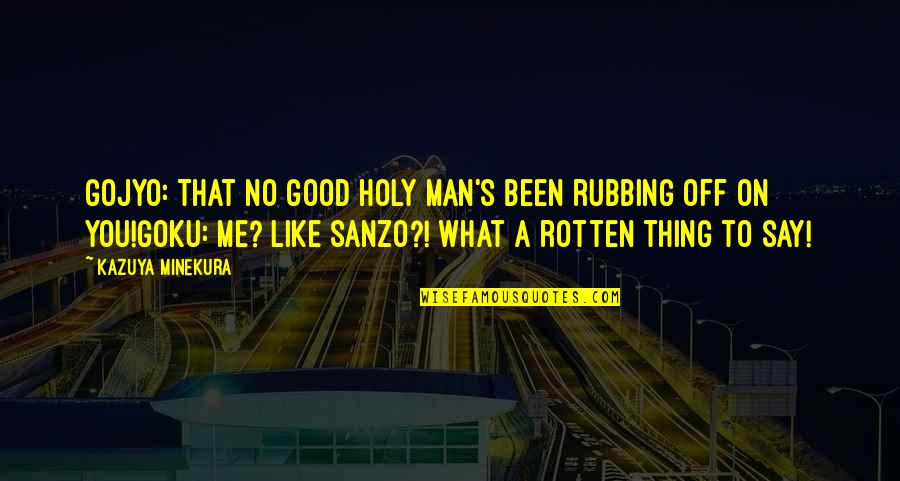 Rubbing Off Quotes By Kazuya Minekura: Gojyo: That no good holy man's been rubbing Rubbing Off Quotes By Kazuya Minekura: Gojyo: That no good holy man's been rubbing