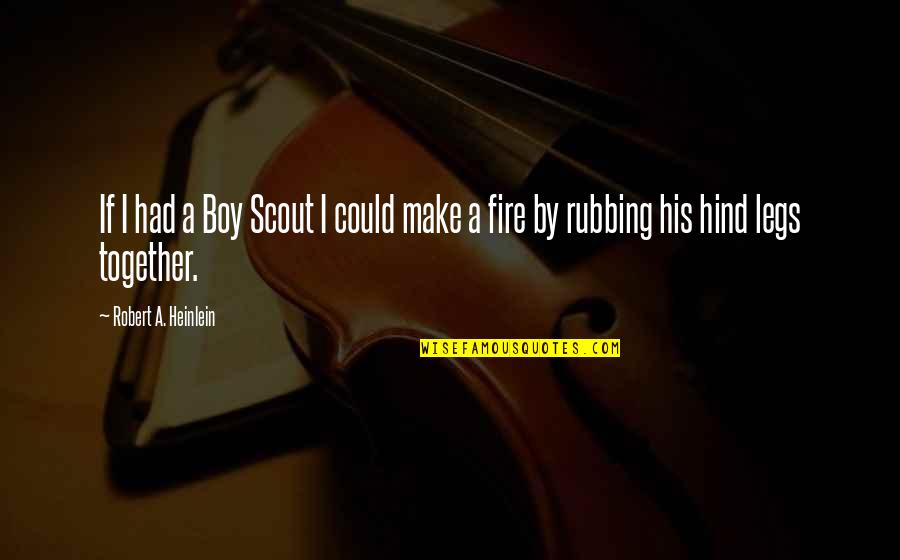Rubbing Off Quotes By Robert A. Heinlein: If I had a Boy Scout I could Rubbing Off Quotes By Robert A. Heinlein: If I had a Boy Scout I could