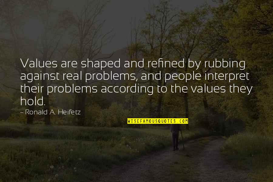 Rubbing Off Quotes By Ronald A. Heifetz: Values are shaped and refined by rubbing against