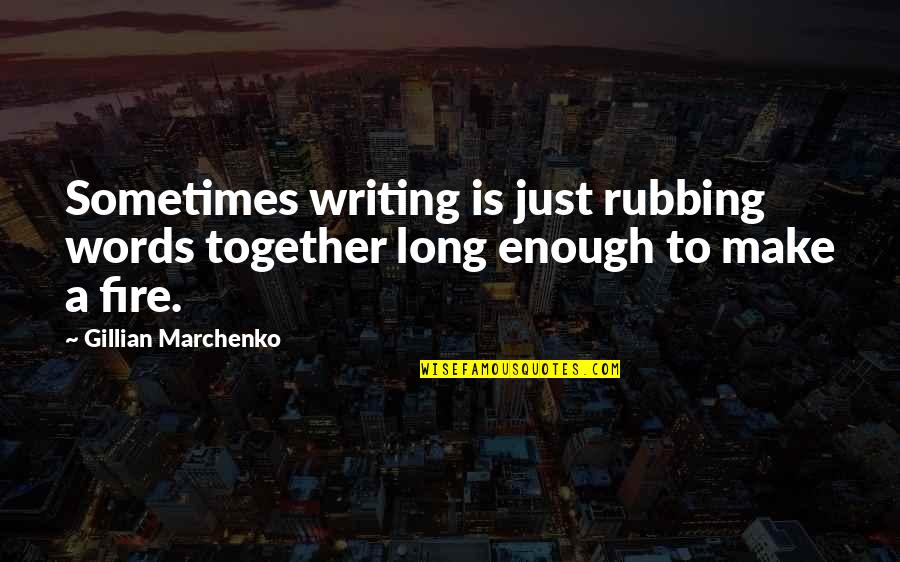Rubbing Quotes By Gillian Marchenko: Sometimes writing is just rubbing words together long