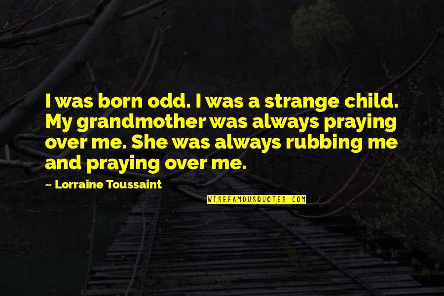 Rubbing Quotes By Lorraine Toussaint: I was born odd. I was a strange