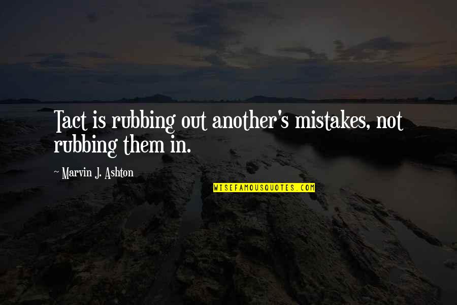 Rubbing Quotes By Marvin J. Ashton: Tact is rubbing out another's mistakes, not rubbing