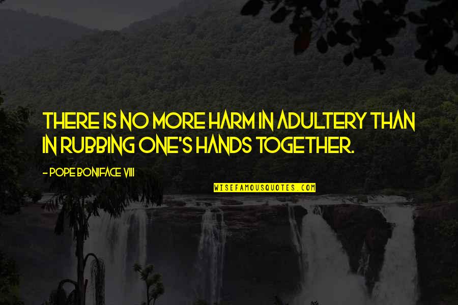 Rubbing Quotes By Pope Boniface VIII: There is no more harm in adultery than