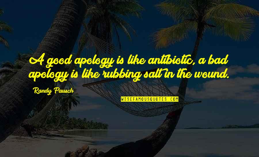 Rubbing Quotes By Randy Pausch: A good apology is like antibiotic, a bad