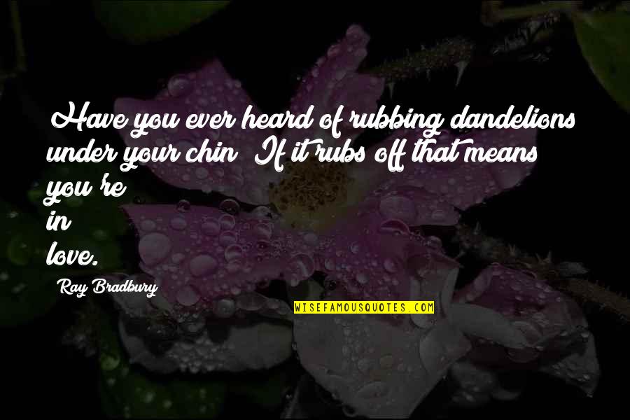 Rubbing Quotes By Ray Bradbury: Have you ever heard of rubbing dandelions under