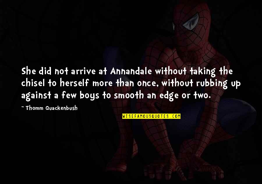 Rubbing Quotes By Thomm Quackenbush: She did not arrive at Annandale without taking