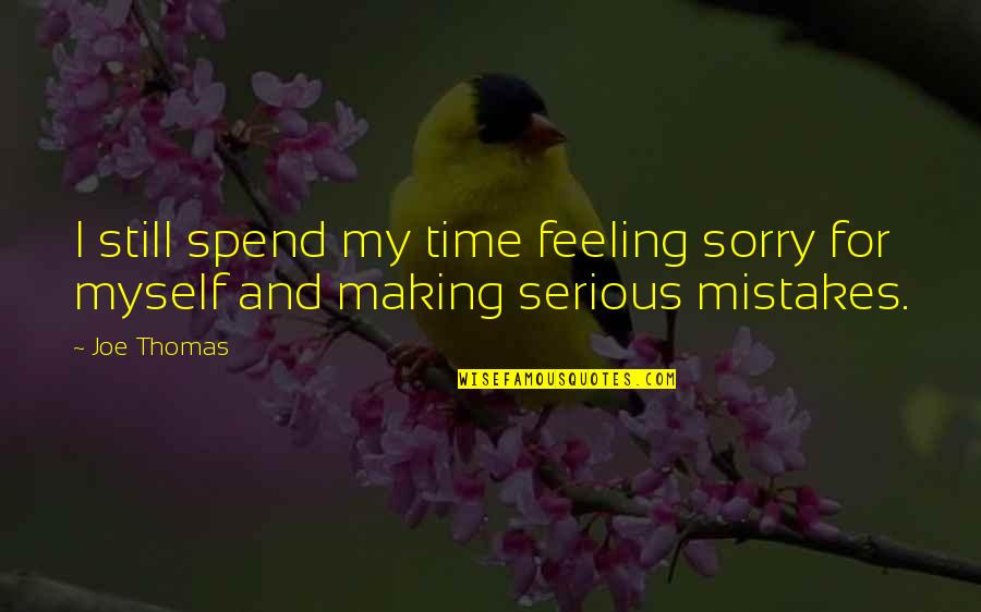 Rubbings Example Quotes By Joe Thomas: I still spend my time feeling sorry for