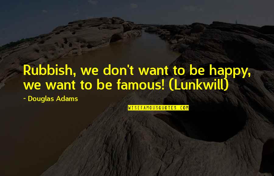 Rubbish Quotes By Douglas Adams: Rubbish, we don't want to be happy, we