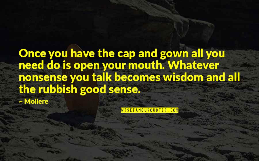 Rubbish Quotes By Moliere: Once you have the cap and gown all