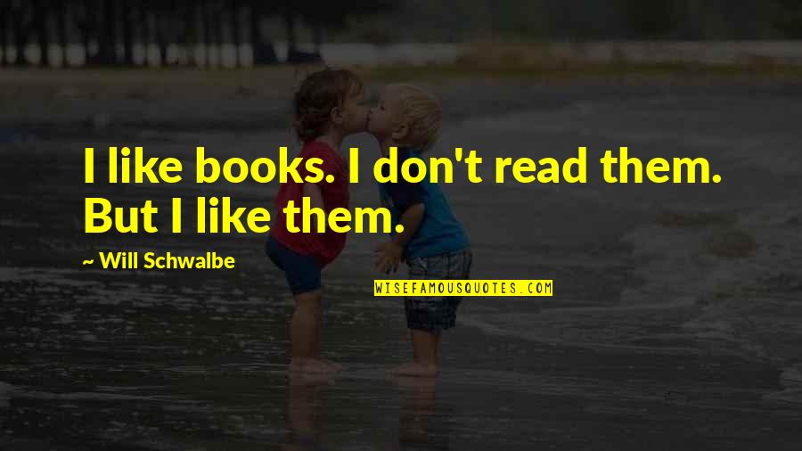 Rubbishy Quotes By Will Schwalbe: I like books. I don't read them. But