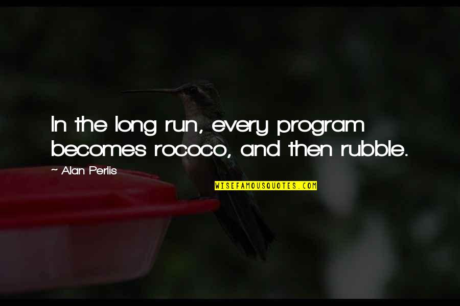 Rubble Quotes By Alan Perlis: In the long run, every program becomes rococo,