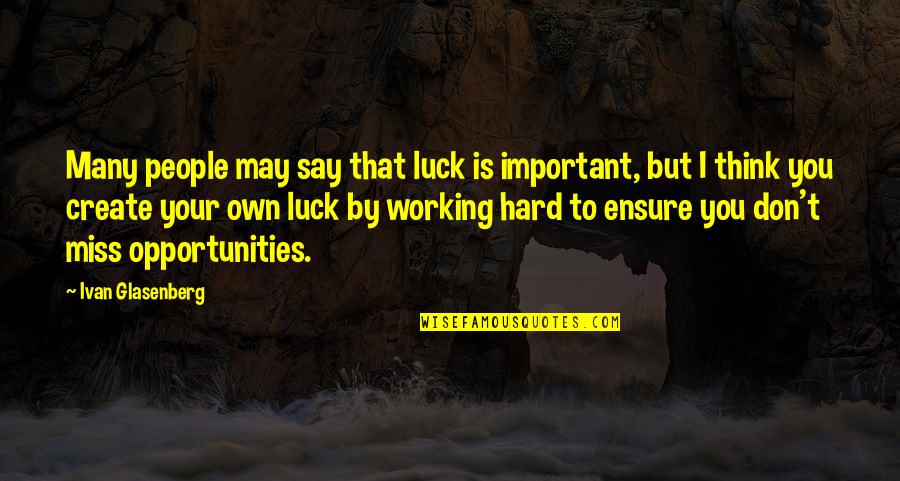 Rubbles Jungle Quotes By Ivan Glasenberg: Many people may say that luck is important, Rubbles Jungle Quotes By Ivan Glasenberg: Many people may say that luck is important,