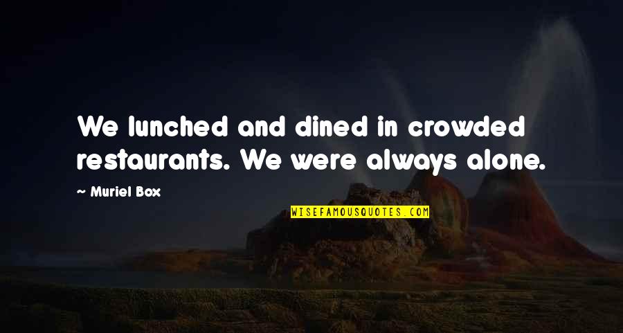 Rubbles Quotes By Muriel Box: We lunched and dined in crowded restaurants. We