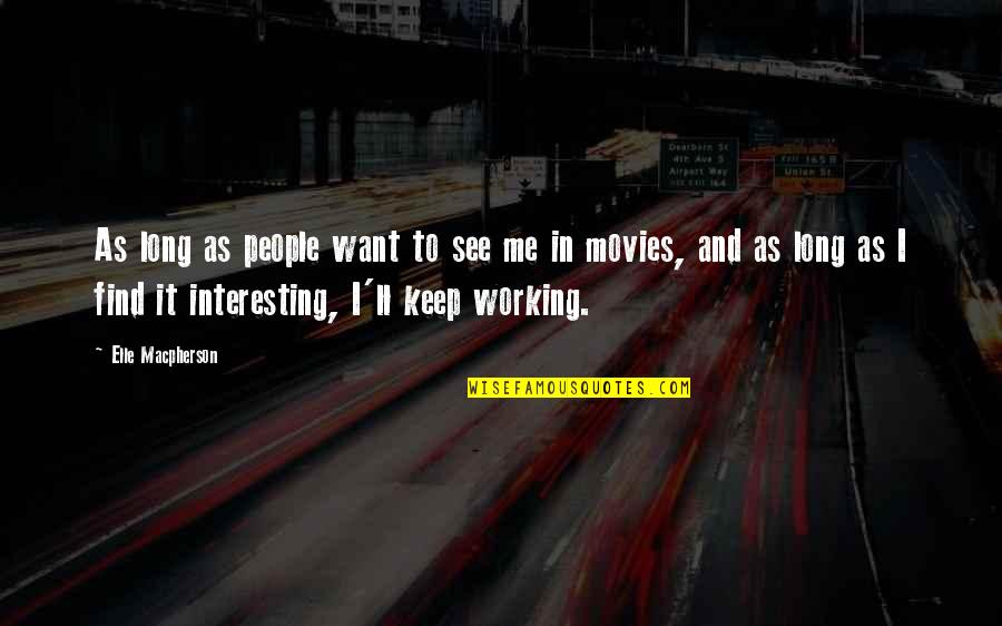 Rube Baker Quotes By Elle Macpherson: As long as people want to see me Rube Baker Quotes By Elle Macpherson: As long as people want to see me