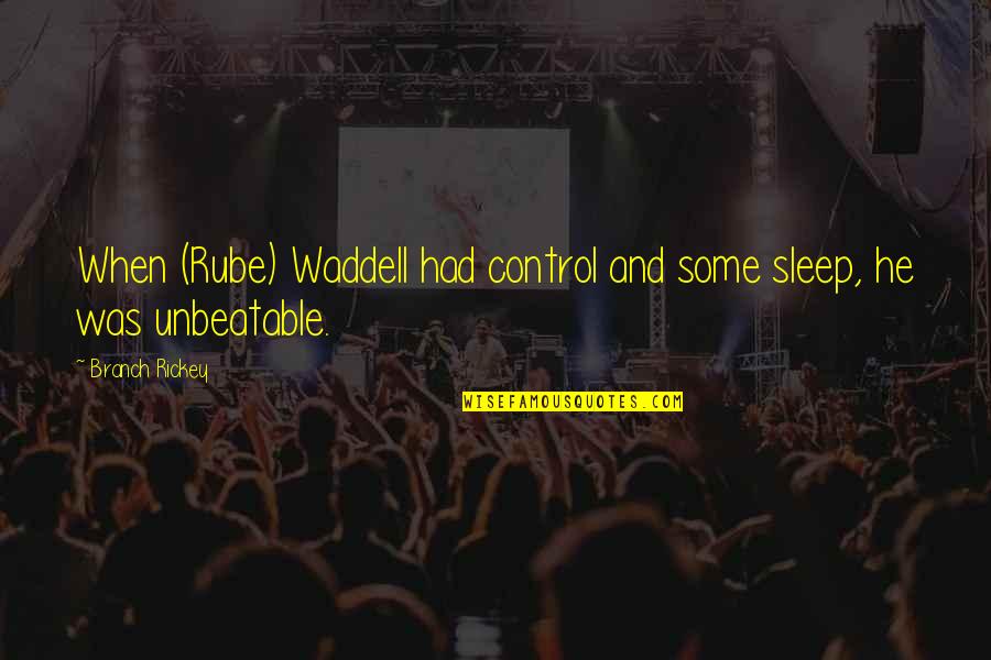 Rube Quotes By Branch Rickey: When (Rube) Waddell had control and some sleep,
