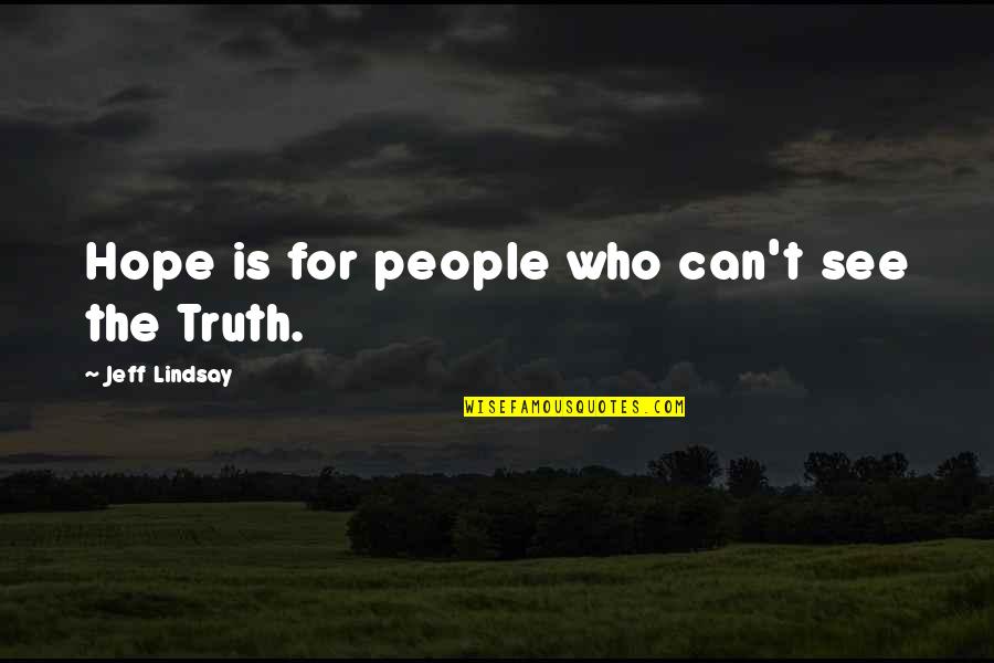 Rube Quotes By Jeff Lindsay: Hope is for people who can't see the Rube Quotes By Jeff Lindsay: Hope is for people who can't see the