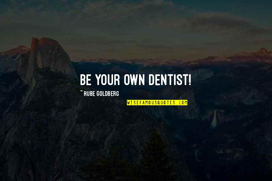 Rube Quotes By Rube Goldberg: Be your own dentist! Rube Quotes By Rube Goldberg: Be your own dentist!