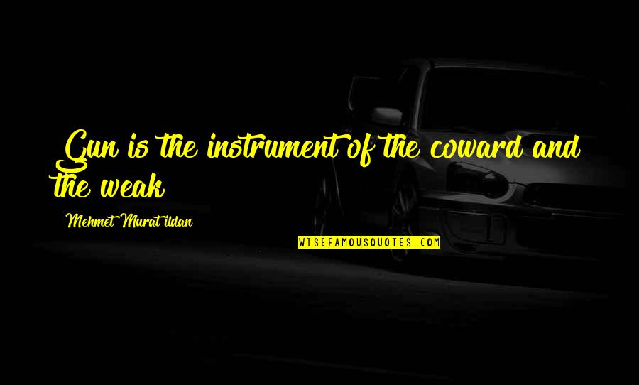 Rubedo Quotes By Mehmet Murat Ildan: Gun is the instrument of the coward and Rubedo Quotes By Mehmet Murat Ildan: Gun is the instrument of the coward and