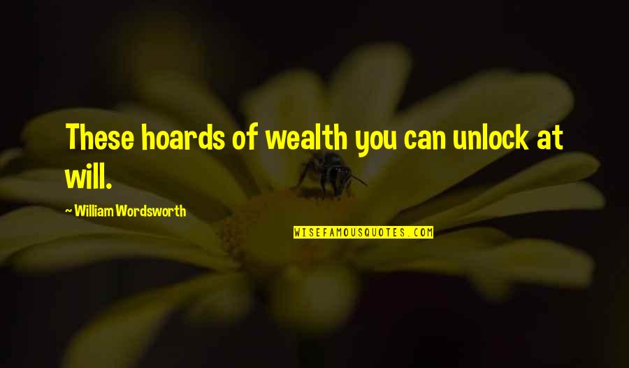 Rubel Quotes By William Wordsworth: These hoards of wealth you can unlock at