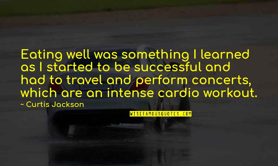 Rubelio Bracamonte Quotes By Curtis Jackson: Eating well was something I learned as I
