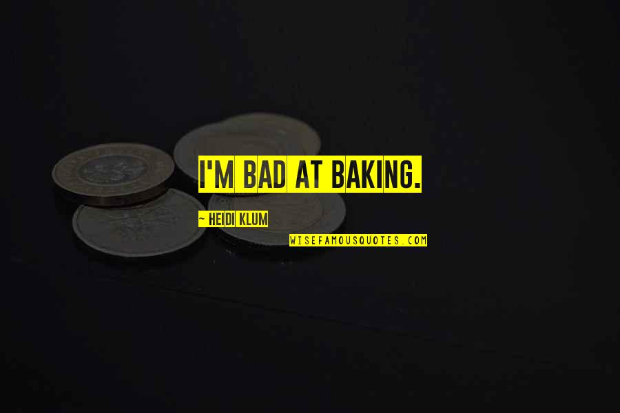 Rubelio Bracamonte Quotes By Heidi Klum: I'm bad at baking. Rubelio Bracamonte Quotes By Heidi Klum: I'm bad at baking.