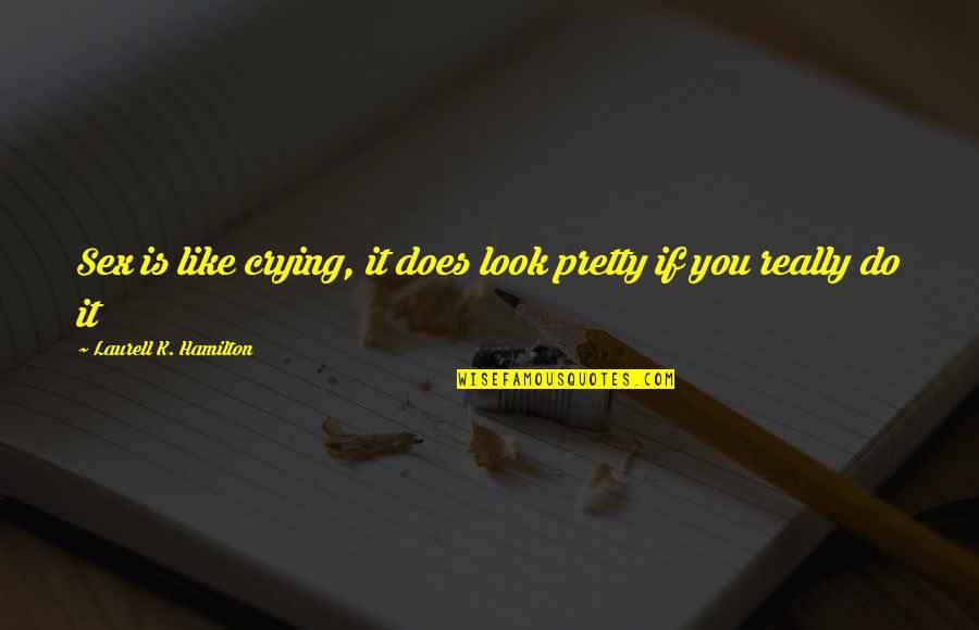 Rubem Alves Quotes By Laurell K. Hamilton: Sex is like crying, it does look pretty