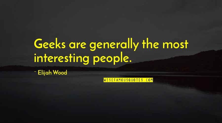 Rubem Dias Quotes By Elijah Wood: Geeks are generally the most interesting people.