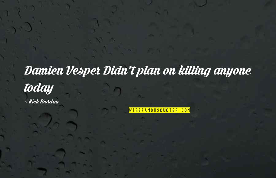 Ruben Alves Quotes By Rick Riordan: Damien Vesper Didn't plan on killing anyone today Ruben Alves Quotes By Rick Riordan: Damien Vesper Didn't plan on killing anyone today
