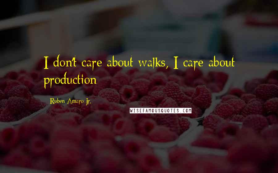 Ruben Amaro Jr. quotes: I don't care about walks, I care about production
