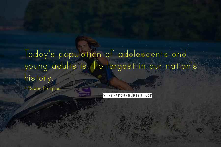 Ruben Hinojosa quotes: Today's population of adolescents and young adults is the largest in our nation's history.