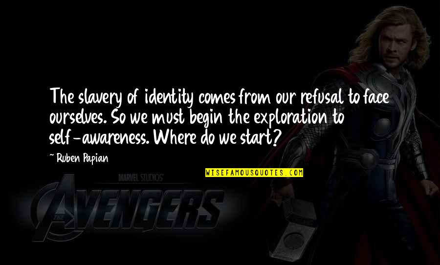 Ruben Papian Quotes By Ruben Papian: The slavery of identity comes from our refusal