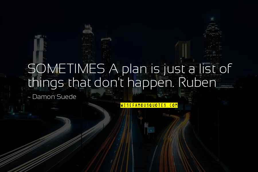 Ruben Quotes By Damon Suede: SOMETIMES A plan is just a list of