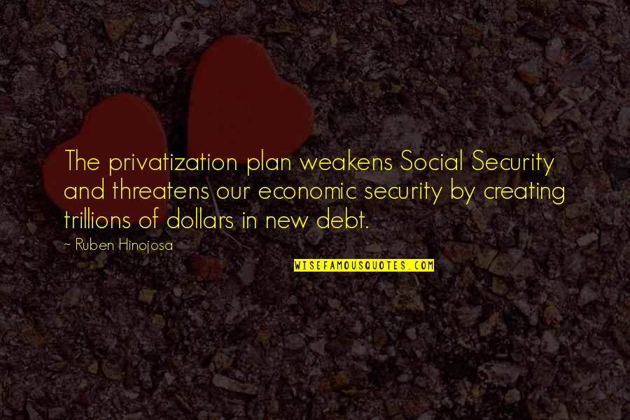 Ruben Quotes By Ruben Hinojosa: The privatization plan weakens Social Security and threatens Ruben Quotes By Ruben Hinojosa: The privatization plan weakens Social Security and threatens