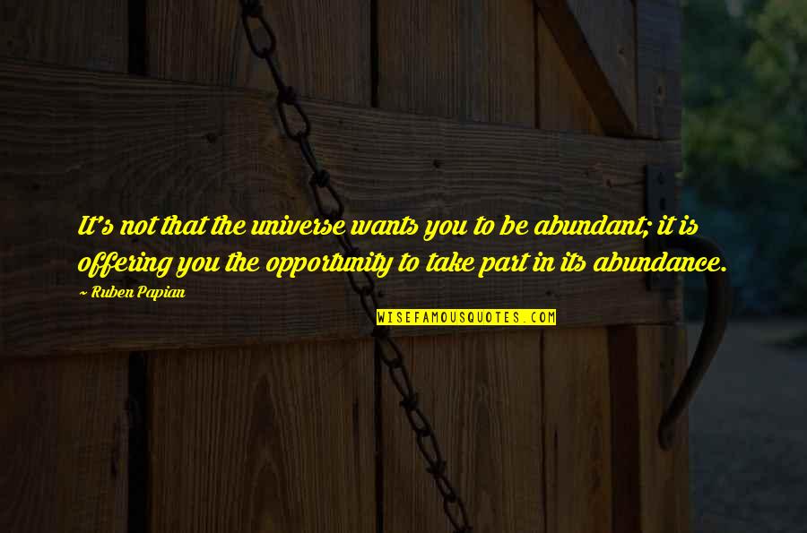 Ruben Quotes By Ruben Papian: It's not that the universe wants you to Ruben Quotes By Ruben Papian: It's not that the universe wants you to