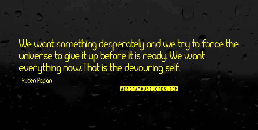 Ruben Quotes By Ruben Papian: We want something desperately and we try to Ruben Quotes By Ruben Papian: We want something desperately and we try to