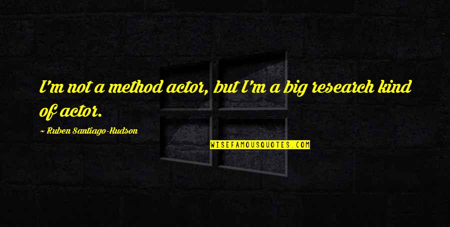 Ruben Quotes By Ruben Santiago-Hudson: I'm not a method actor, but I'm a Ruben Quotes By Ruben Santiago-Hudson: I'm not a method actor, but I'm a