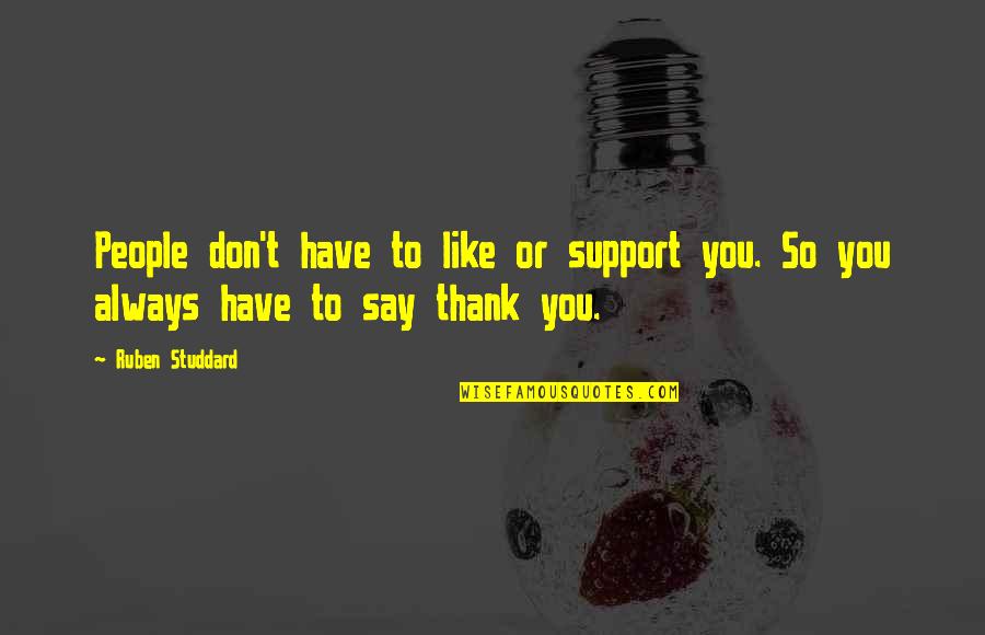 Ruben Quotes By Ruben Studdard: People don't have to like or support you.